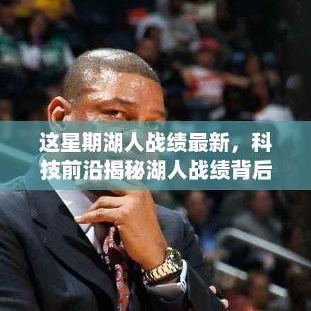 科技与篮球的完美融合,揭秘湖人智能助手背后的秘密武器与本周战绩最新动态