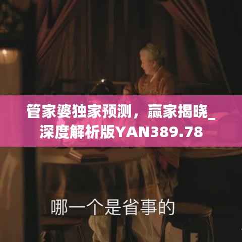 管家婆独家预测,赢家揭晓_深度解析版YAN389.78