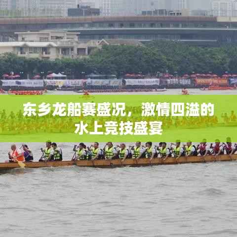 东乡龙船赛盛况,激情四溢的水上竞技盛宴