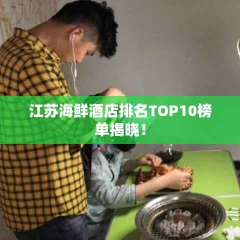 江苏海鲜酒店排名TOP10榜单揭晓!
