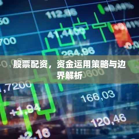 股票配资,资金运用策略与边界解析
