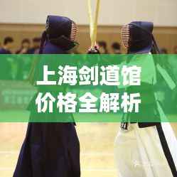 上海剑道馆价格全解析,让您一目了然